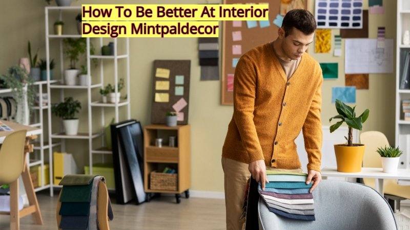 How To Be Better At Interior Design Mintpaldecor