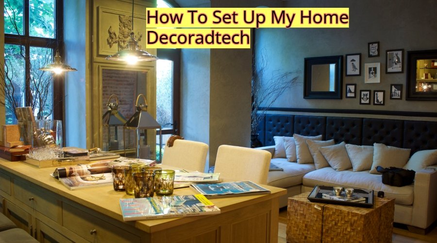 How To Set Up My Home Decoradtech