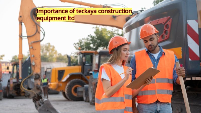 Importance of teckaya construction equipment ltd